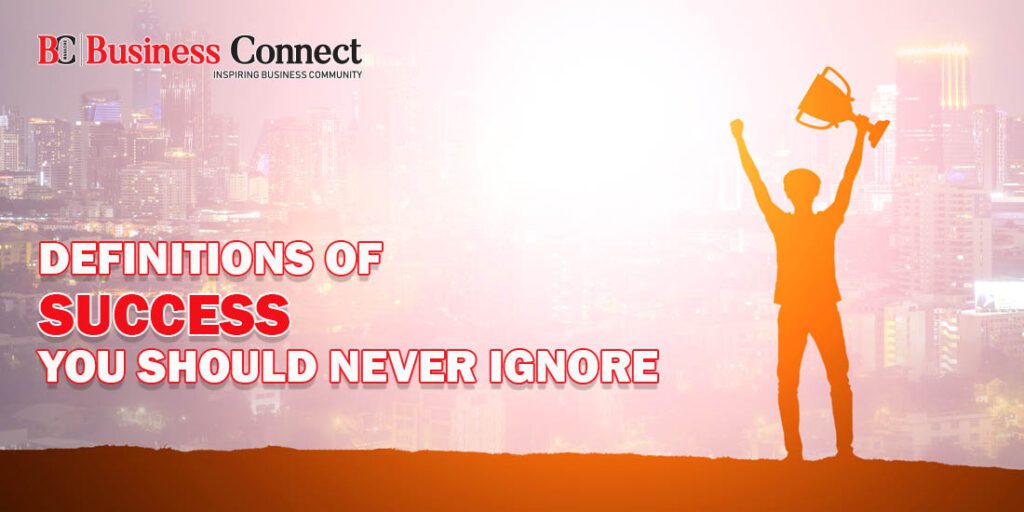Definitions of Success You Should Never Ignore - Business Connect