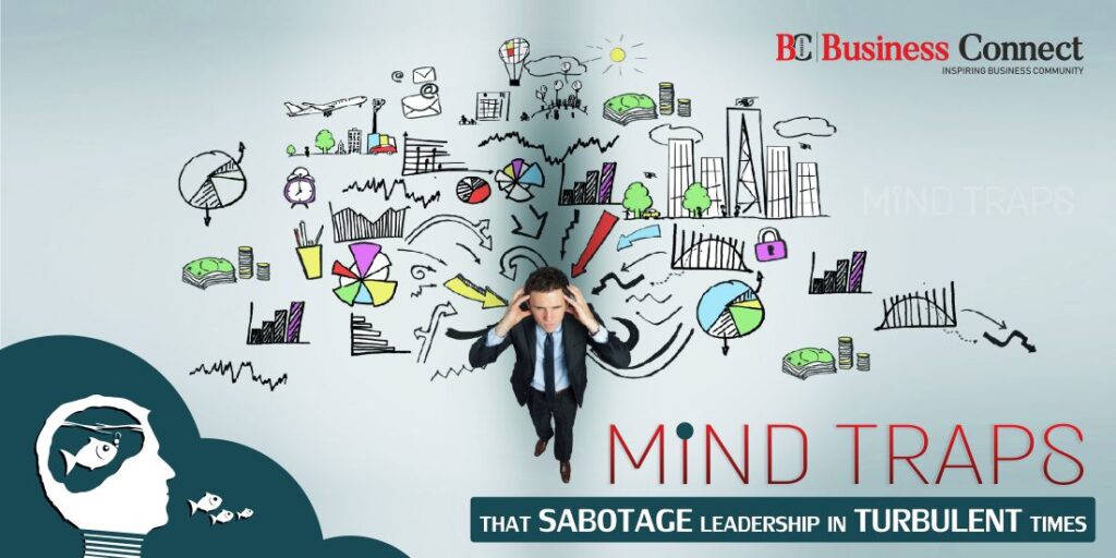 Mind Traps That Sabotage Leadership In Turbulent Times - Business Connect