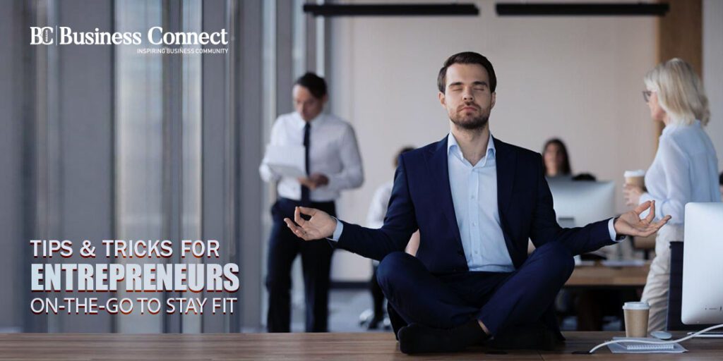 Tips & Tricks for Entrepreneurs On-the-go to Stay Fit - Business Connect