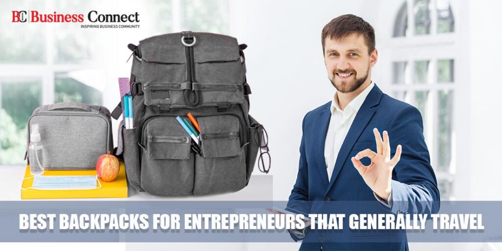 Best Backpacks for Entrepreneurs that generally travel 1 1 Business Connect Magazine