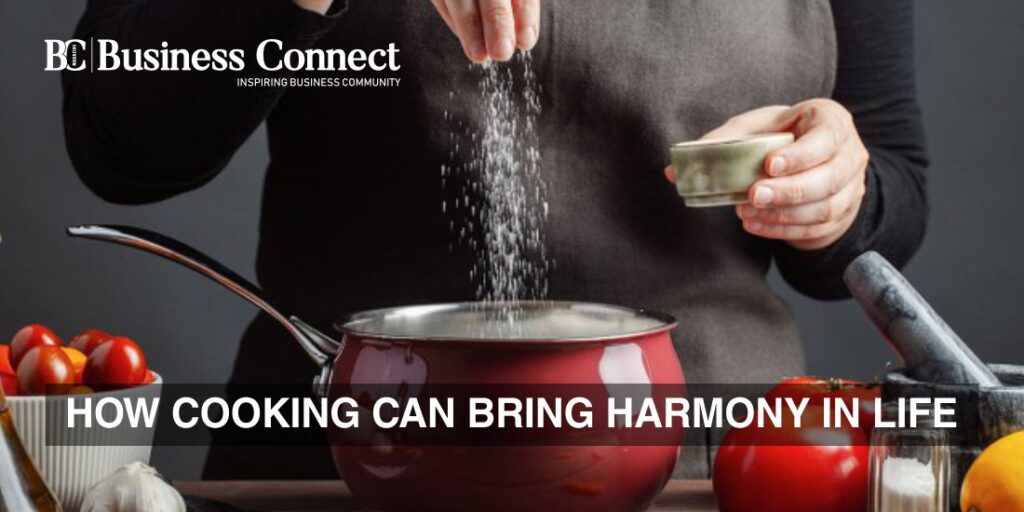 How Cooking can Bring Harmony in Life-Business-Connect