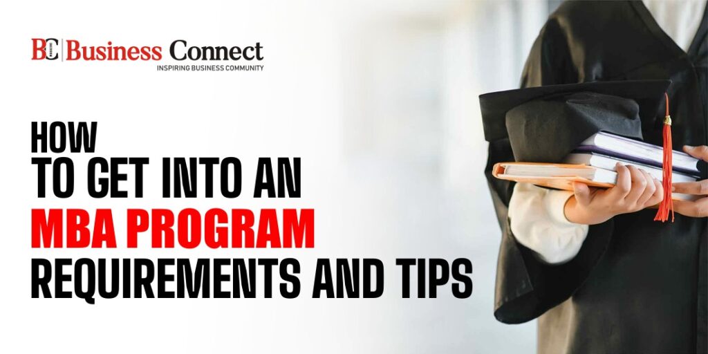 How to Get Into an MBA Program: Requirements and Tips