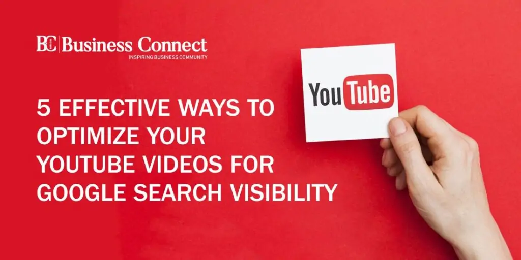 5 EFFECTIVE WAYS TO OPTIMIZE YOUR YOUTUBE VIDEOS FOR GOOGLE SEARCH VISIBILITY