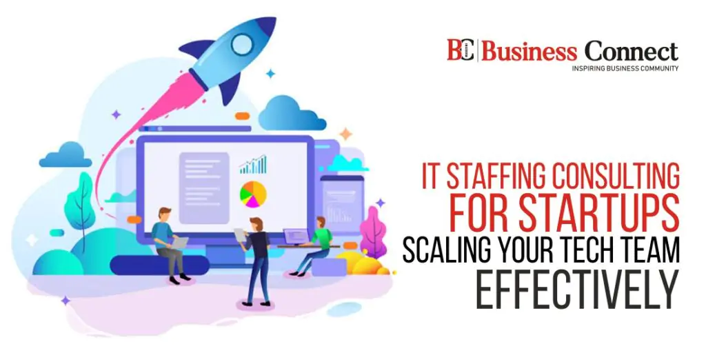 IT Staffing Consulting for Startups: Scaling Your Tech Team Effectively