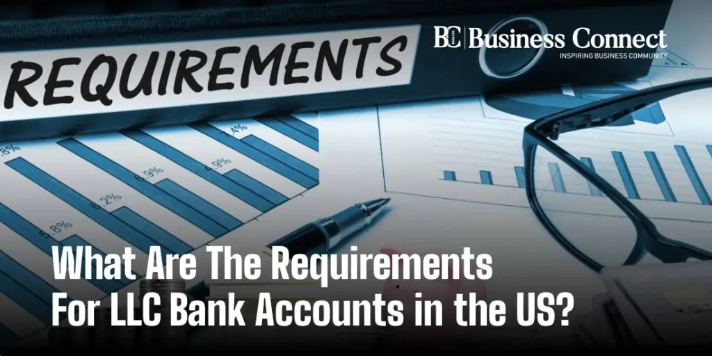What Are The Requirements For LLC Bank Accounts in the US?