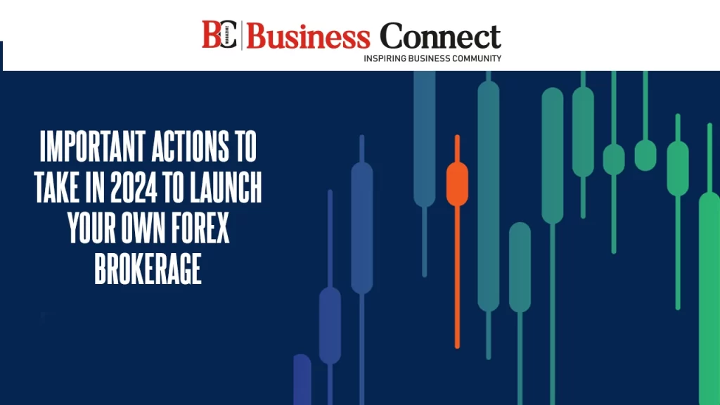 Important Actions to Take in 2024 to Launch Your Own Forex Brokerage