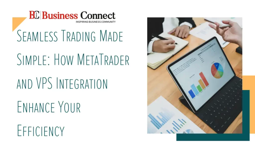Seamless Trading Made Simple: How MetaTrader and VPS Integration Enhance Your Efficiency