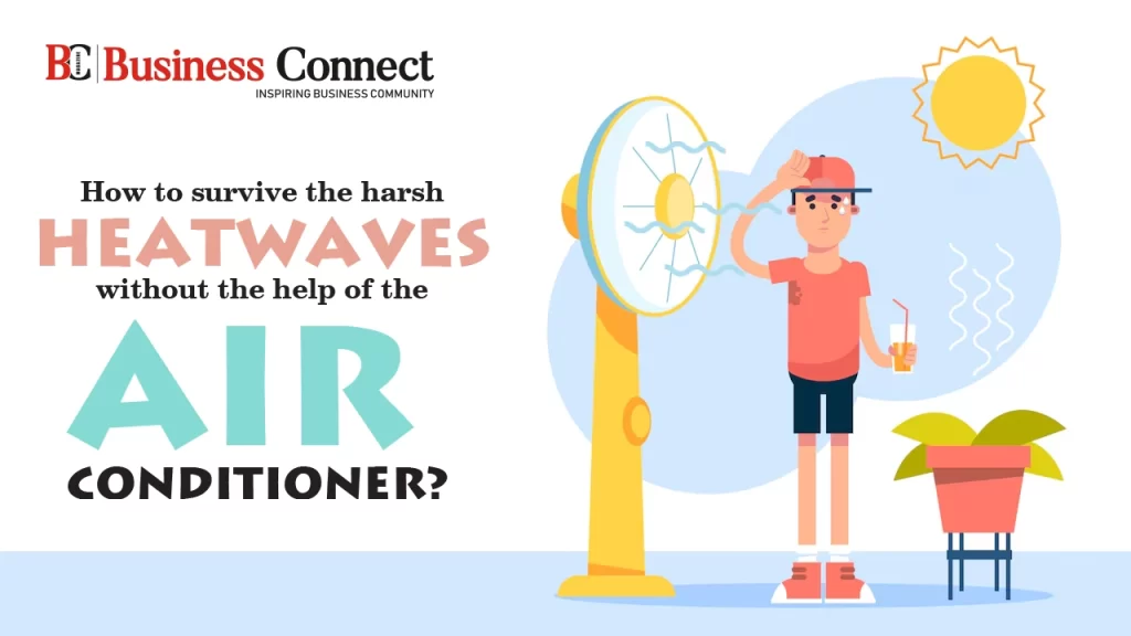 How to survive the harsh heatwaves without the help of the Air Conditioner?