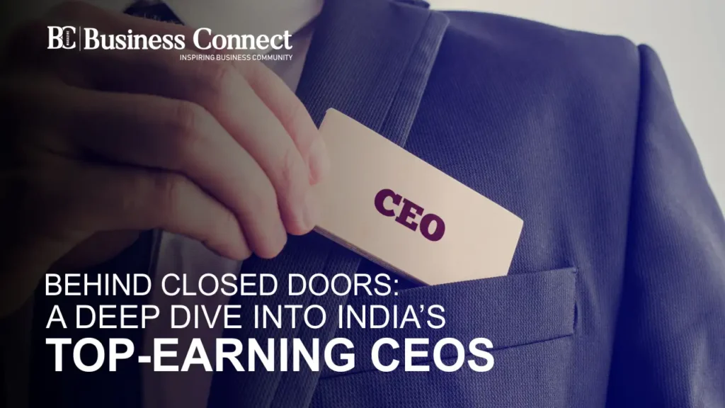 Behind Closed Doors A Deep Dive into Indias Top Earning CEOs Business Connect Magazine
