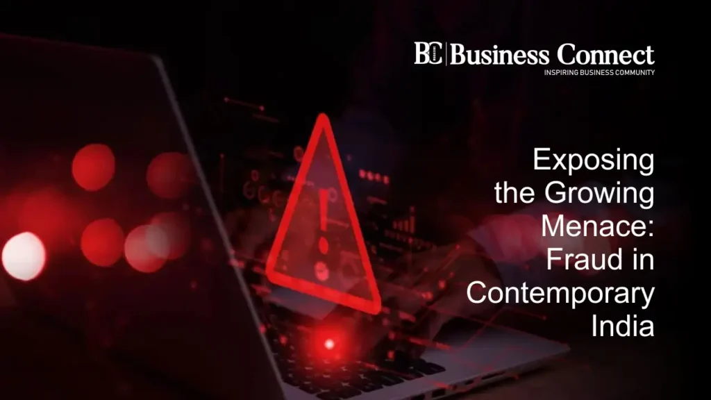 Exposing the Growing Menace Fraud in Contemporary India 1 Business Connect Magazine