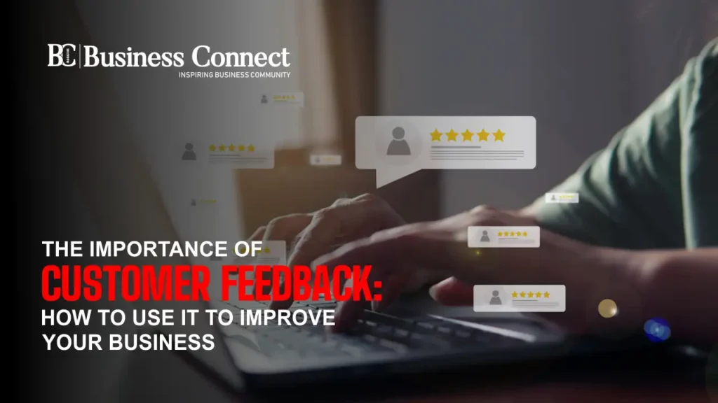 The Importance of Customer Feedback How to Use It to Improve Your Business Connect Magazine