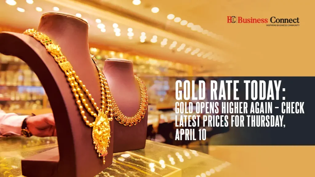 Gold Rate Today: Gold Opens Higher Again – Check Latest Prices for Thursday, April 10