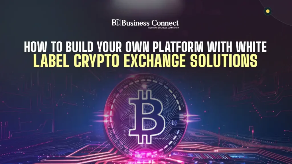 How to Build Your Own Platform with White Label Crypto Exchange Solutions