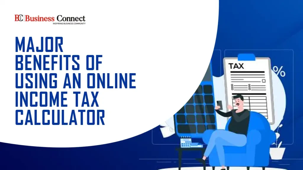 Major Benefits of Using an Online Income Tax Calculator