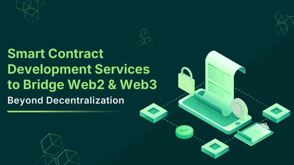 Smart Contract Development Services to Bridge Web2 & Web3: Beyond Decentralization